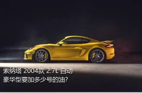 索纳塔 2004款 2.7L 自动豪华型要加多少号的油？