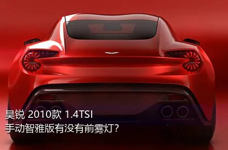 昊锐 2010款 1.4TSI 手动智雅版有没有前雾灯？