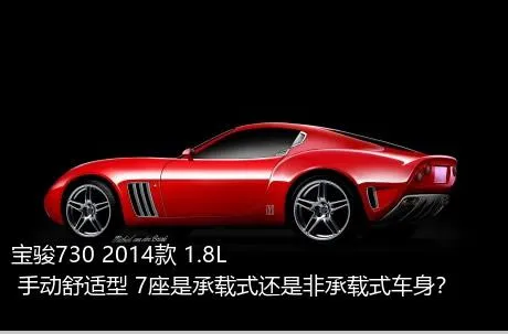 宝骏730 2014款 1.8L 手动舒适型 7座是承载式还是非承载式车身？