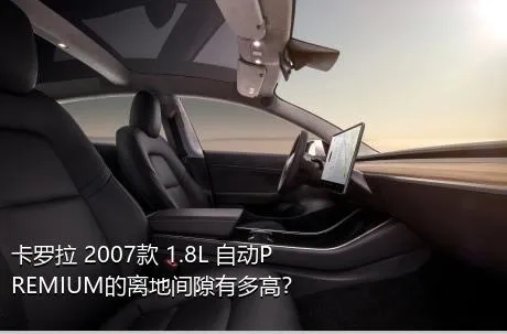 卡罗拉 2007款 1.8L 自动PREMIUM的离地间隙有多高？