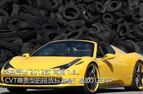 经典帝豪 2012款 两厢 1.8L CVT尊贵型的排放标准是？是欧几的车？