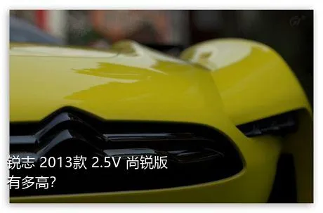 锐志 2013款 2.5V 尚锐版有多高？