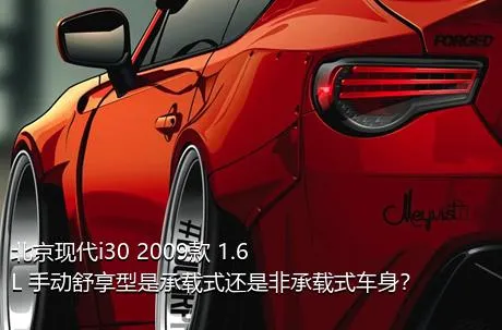 北京现代i30 2009款 1.6L 手动舒享型是承载式还是非承载式车身？