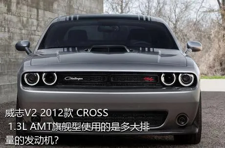 威志V2 2012款 CROSS 1.3L AMT旗舰型使用的是多大排量的发动机？