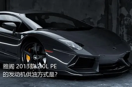 雅阁 2013款 2.0L PE的发动机供油方式是？