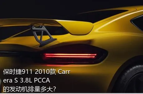 保时捷911 2010款 Carrera S 3.8L PCCA的发动机排量多大？