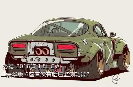 杰德 2016款 1.8L CVT豪华版 6座有没有胎压监测功能？