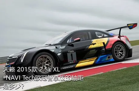 天籁 2015款 2.5L XL-NAVI Tech欧冠智享版的轴距是多少？