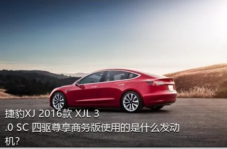 捷豹XJ 2016款 XJL 3.0 SC 四驱尊享商务版使用的是什么发动机？