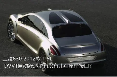 宝骏630 2012款 1.5L DVVT自动舒适型有没有儿童座椅接口？