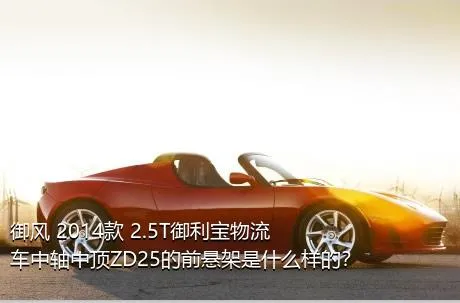 御风 2014款 2.5T御利宝物流车中轴中顶ZD25的前悬架是什么样的？