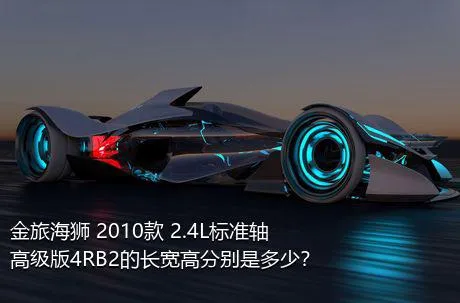 金旅海狮 2010款 2.4L标准轴高级版4RB2的长宽高分别是多少？