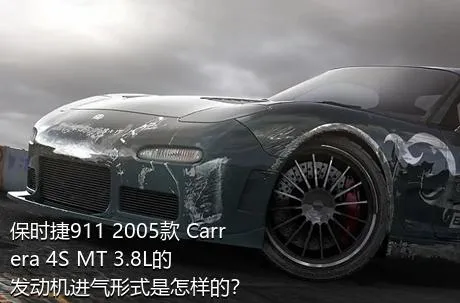 保时捷911 2005款 Carrera 4S MT 3.8L的发动机进气形式是怎样的？