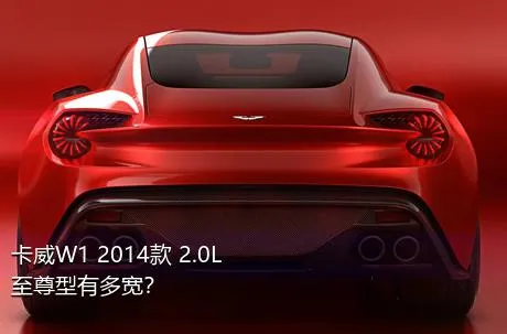 卡威W1 2014款 2.0L 至尊型有多宽？