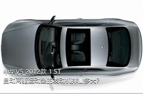 中华V5 2012款 1.5T 自动两驱运动型的发动机排量多大？