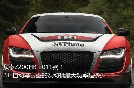 众泰Z200HB 2011款 1.5L 自动尊贵型的发动机最大功率是多少？