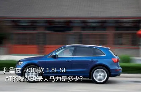 科鲁兹 2009款 1.8L SE AT的发动机最大马力是多少？