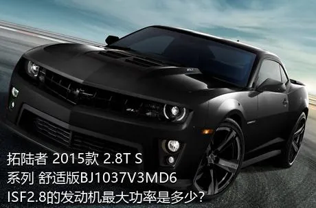 拓陆者 2015款 2.8T S系列 舒适版BJ1037V3MD6ISF2.8的发动机最大功率是多少？