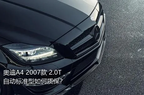 奥迪A4 2007款 2.0T 自动标准型如何质保？