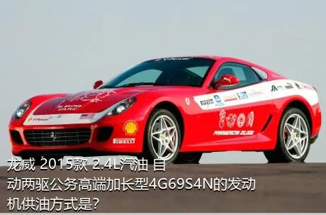 龙威 2015款 2.4L汽油 自动两驱公务高端加长型4G69S4N的发动机供油方式是？