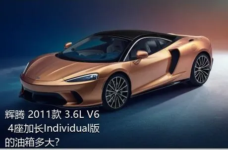 辉腾 2011款 3.6L V6 4座加长Individual版的油箱多大？