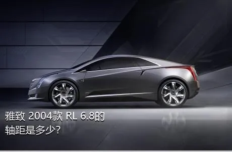 雅致 2004款 RL 6.8的轴距是多少？