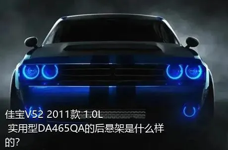 佳宝V52 2011款 1.0L 实用型DA465QA的后悬架是什么样的？