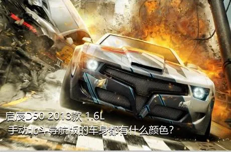 启辰D50 2013款 1.6L 手动北斗导航版的车身都有什么颜色？