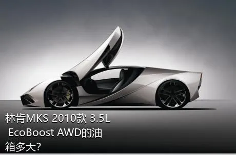 林肯MKS 2010款 3.5L EcoBoost AWD的油箱多大？