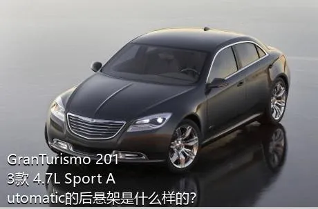 GranTurismo 2013款 4.7L Sport Automatic的后悬架是什么样的？