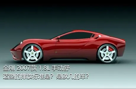 金刚 2007款 1.8L 手动舒适型的排放标准是？是欧几的车？