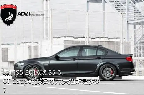 奥迪S5 2016款 S5 3.0T Coupe的发动机最大扭矩是多少？