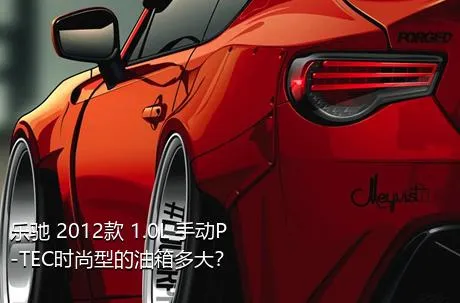 乐驰 2012款 1.0L 手动P-TEC时尚型的油箱多大？