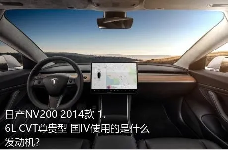 日产NV200 2014款 1.6L CVT尊贵型 国IV使用的是什么发动机？