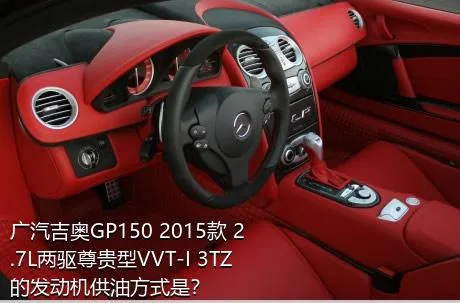 广汽吉奥GP150 2015款 2.7L两驱尊贵型VVT-I 3TZ的发动机供油方式是？