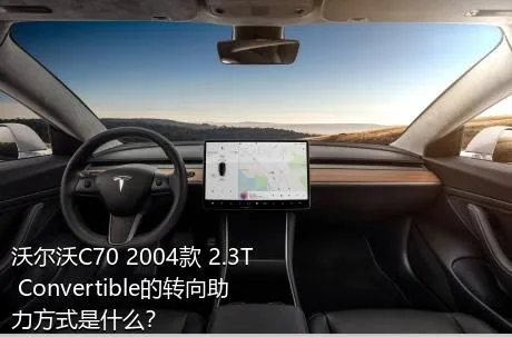 沃尔沃C70 2004款 2.3T Convertible的转向助力方式是什么？