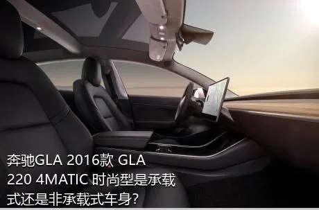 奔驰GLA 2016款 GLA 220 4MATIC 时尚型是承载式还是非承载式车身？