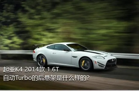 起亚K4 2014款 1.6T 自动Turbo的后悬架是什么样的？