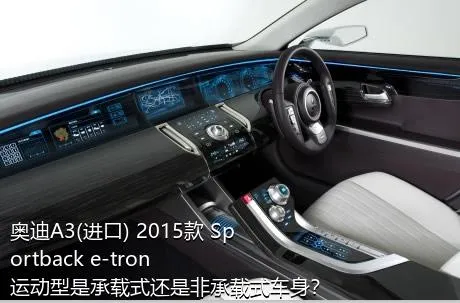 奥迪A3(进口) 2015款 Sportback e-tron 运动型是承载式还是非承载式车身？