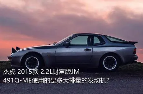 杰虎 2015款 2.2L财富版JM491Q-ME使用的是多大排量的发动机？