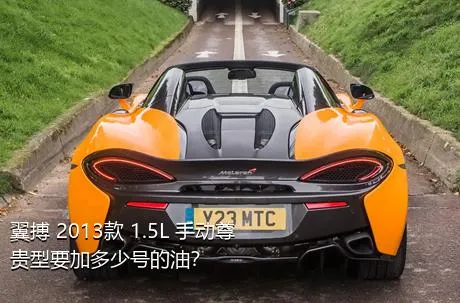 翼搏 2013款 1.5L 手动尊贵型要加多少号的油？