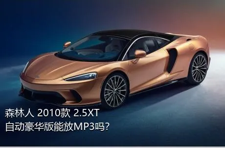 森林人 2010款 2.5XT 自动豪华版能放MP3吗？