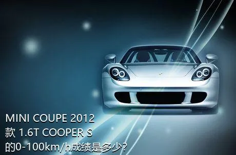 MINI COUPE 2012款 1.6T COOPER S的0-100km/h成绩是多少？