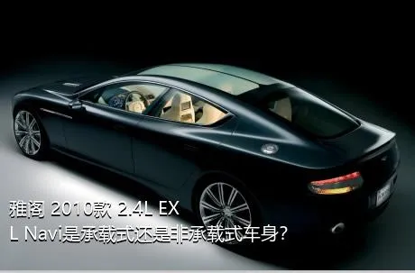 雅阁 2010款 2.4L EXL Navi是承载式还是非承载式车身？