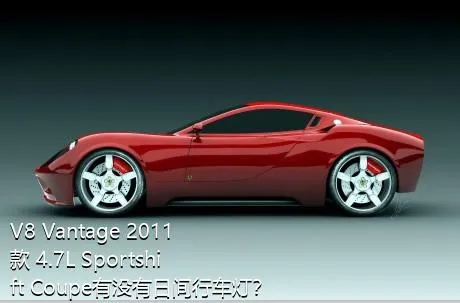 V8 Vantage 2011款 4.7L Sportshift Coupe有没有日间行车灯？