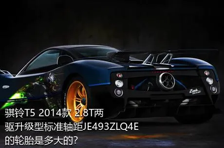 骐铃T5 2014款 2.8T两驱升级型标准轴距JE493ZLQ4E的轮胎是多大的？