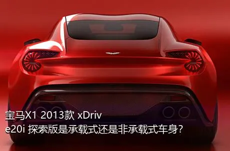 宝马X1 2013款 xDrive20i 探索版是承载式还是非承载式车身？