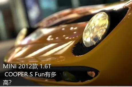 MINI 2012款 1.6T COOPER S Fun有多高？