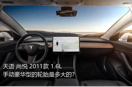 天语 尚悦 2011款 1.6L 手动豪华型的轮胎是多大的？