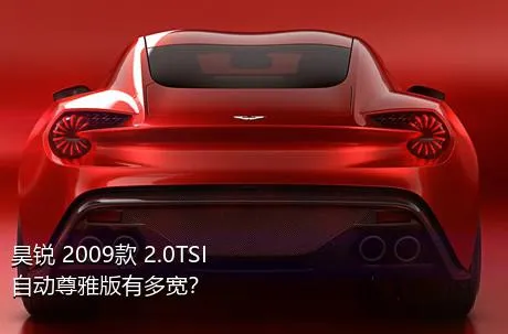 昊锐 2009款 2.0TSI 自动尊雅版有多宽？